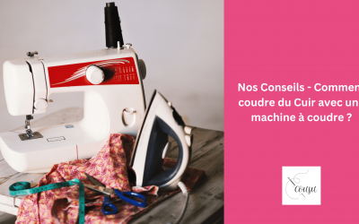 Nos Conseils – Comment coudre du Cuir avec une machine à coudre ?