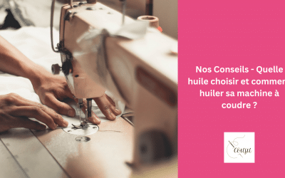 Nos Conseils – Quelle huile choisir et comment huiler sa machine à coudre ?