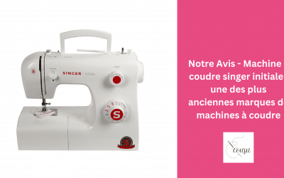 Notre Avis – Machine à coudre Singer initiale : une des machines à coudre les plus performantes