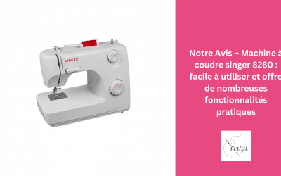 Notre Avis – Machine à coudre Singer 8280 : facile à utiliser et offre de nombreuses fonctionnalités pratiques