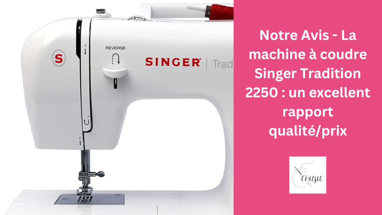 Notre Avis – La machine à coudre Singer Tradition 2250 : un excellent rapport qualité/prix