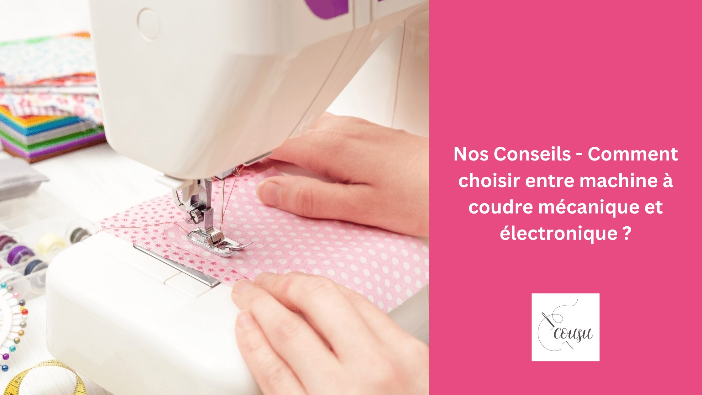 Nos Conseils – Comment choisir entre machine à coudre mécanique et électronique ?