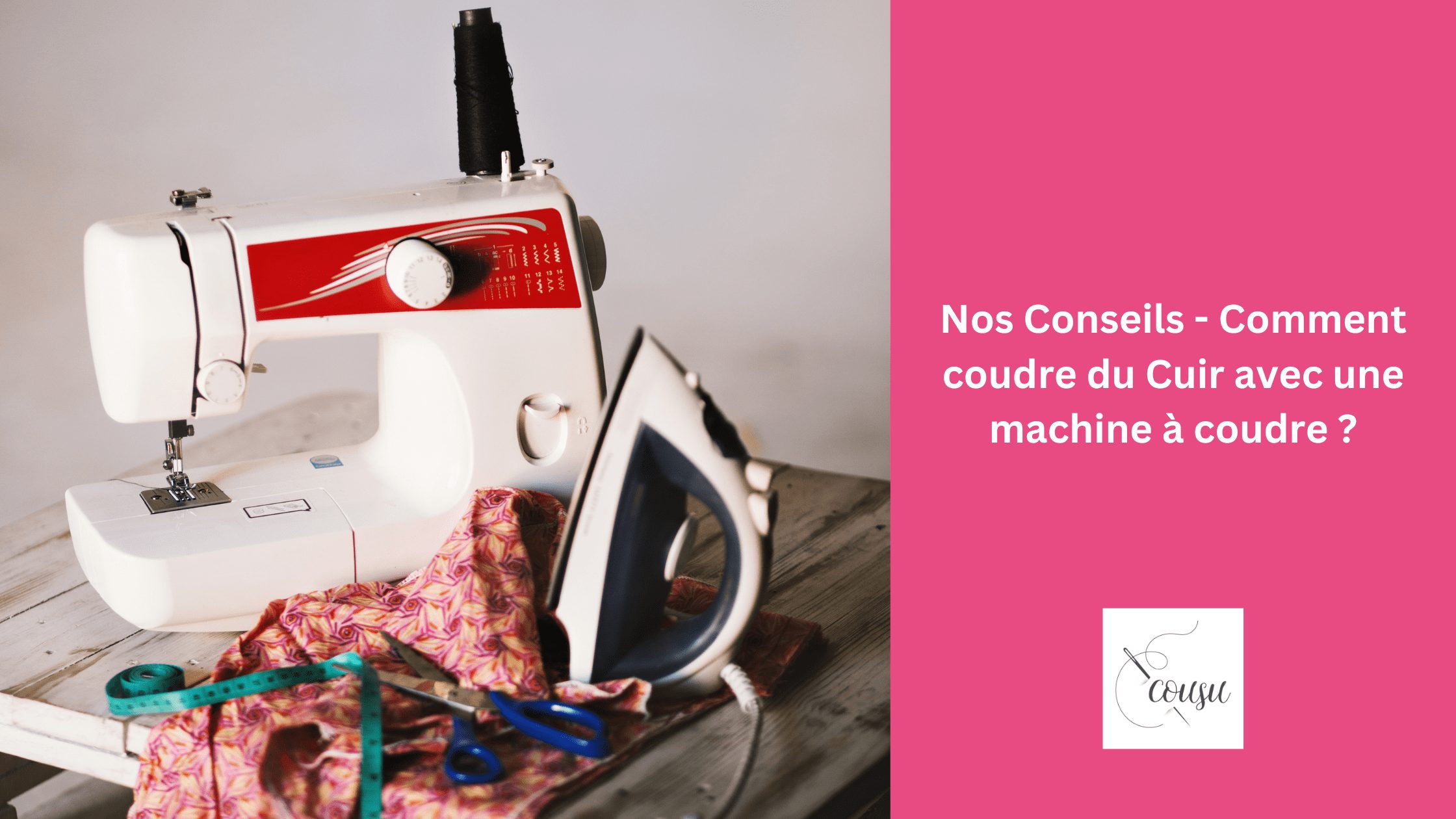 Nos Conseils – Comment coudre du Cuir avec une machine à coudre ?