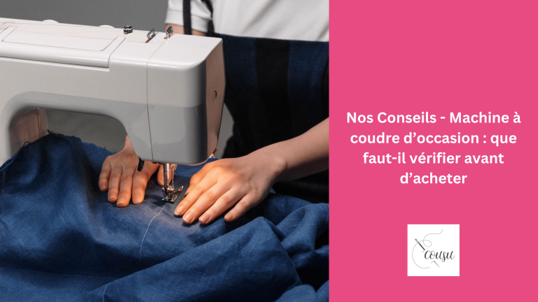 Nos  Conseils – Machine à coudre d’occasion : que faut-il vérifier avant d’acheter ?