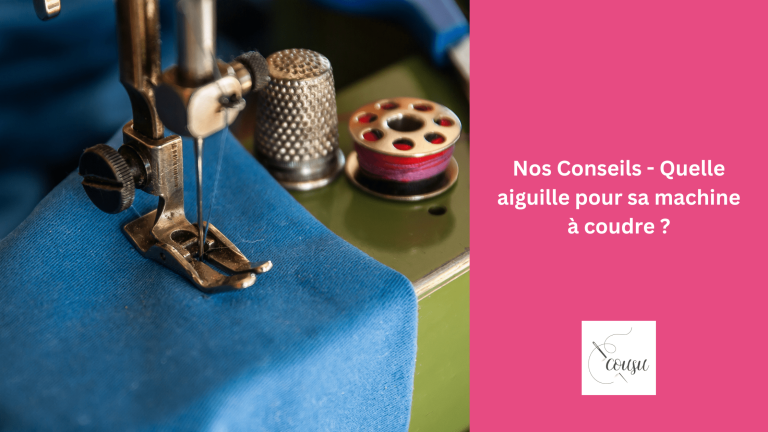 Nos Conseils – Quelle aiguille pour sa machine à coudre ?