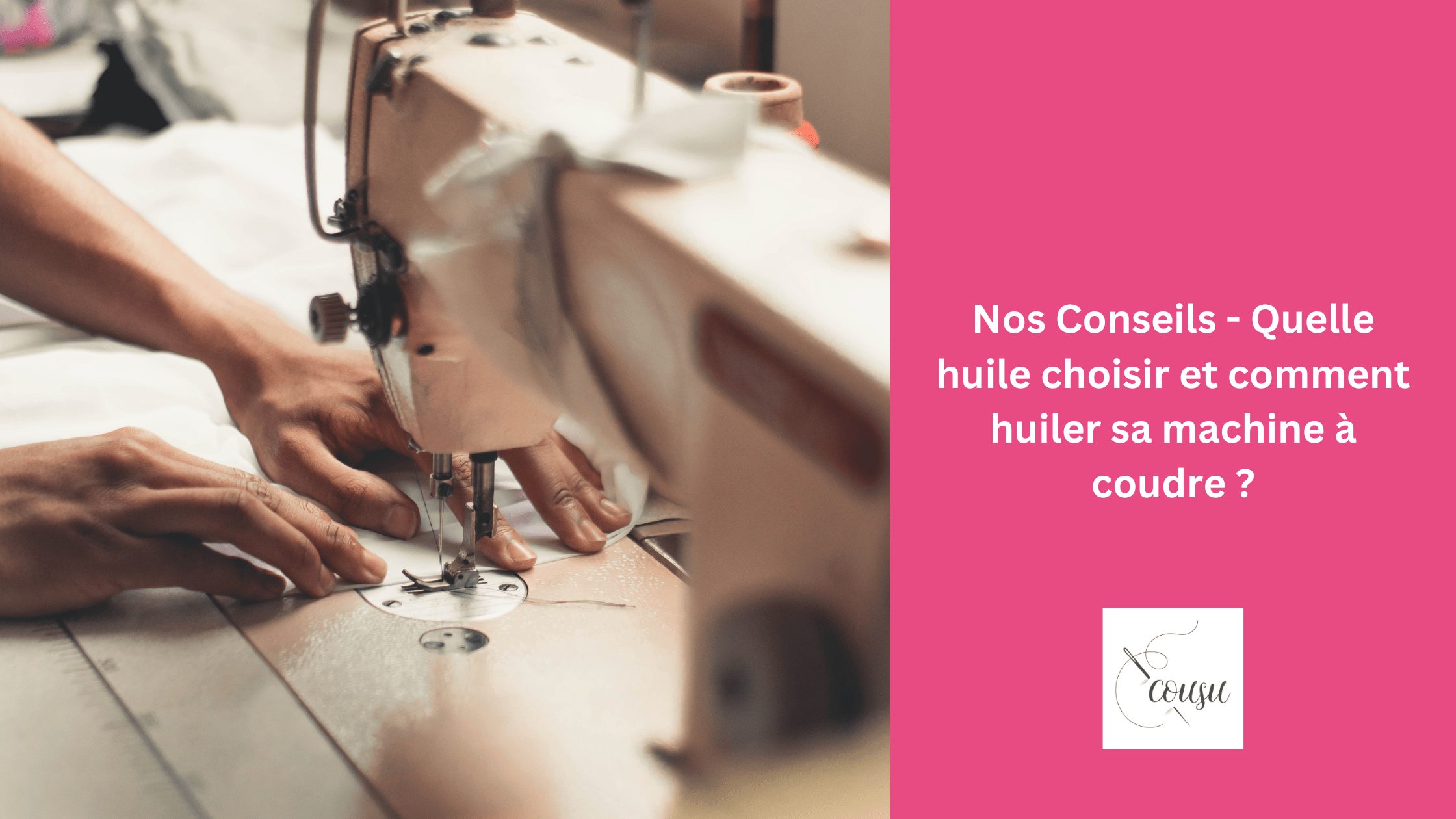 Nos Conseils – Quelle huile choisir et comment huiler sa machine à coudre ?